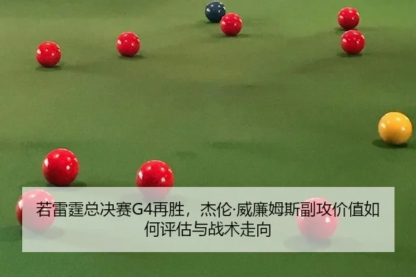 若雷霆总决赛G4再胜，杰伦·威廉姆斯副攻价值如何评估与战术走向